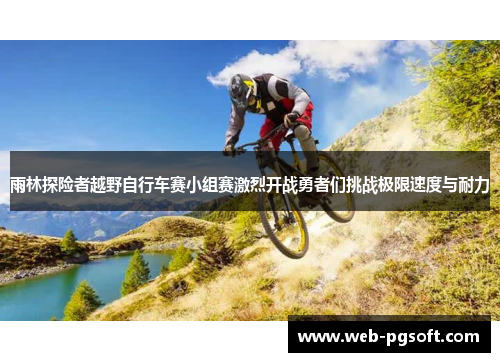 雨林探险者越野自行车赛小组赛激烈开战勇者们挑战极限速度与耐力