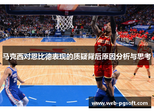 马克西对恩比德表现的质疑背后原因分析与思考