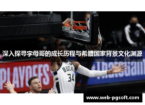 深入探寻字母哥的成长历程与希腊国家背景文化渊源