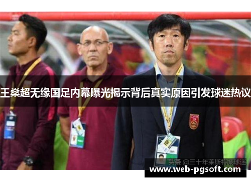 王燊超无缘国足内幕曝光揭示背后真实原因引发球迷热议